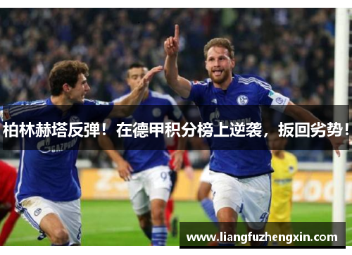 柏林赫塔反弹！在德甲积分榜上逆袭，扳回劣势！
